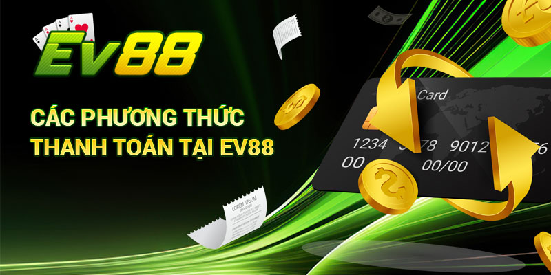 Các Phương Thức Thanh Toán Tại Ev88
