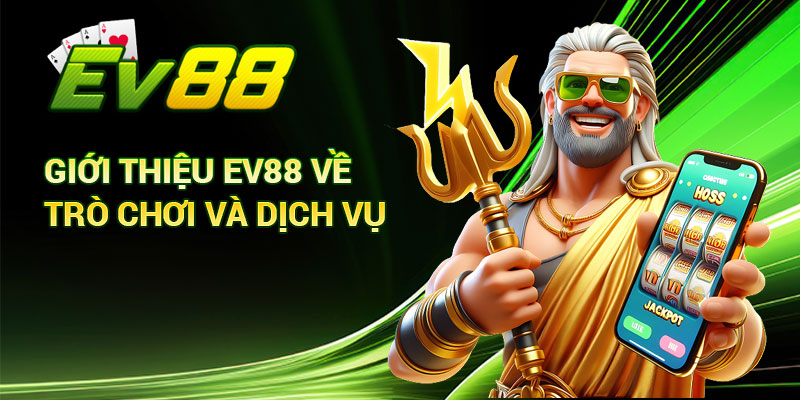 Giới Thiệu Ev88 Về Trò Chơi Và Dịch Vụ