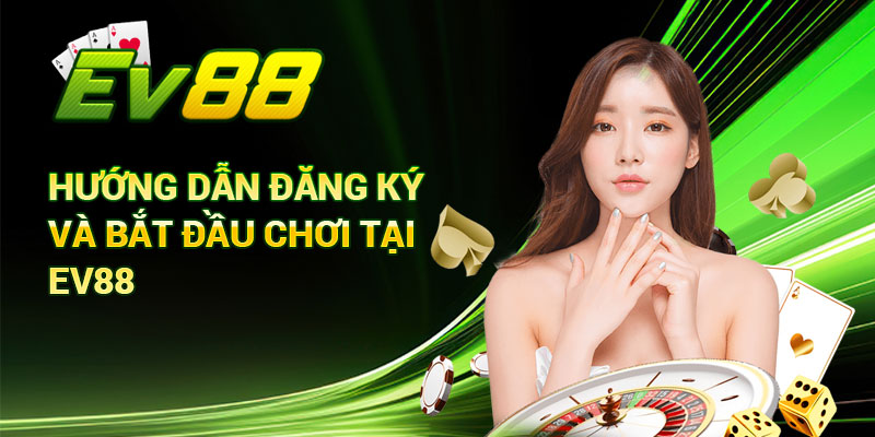 Hướng Dẫn Đăng Ký Và Bắt Đầu Chơi Tại Ev88